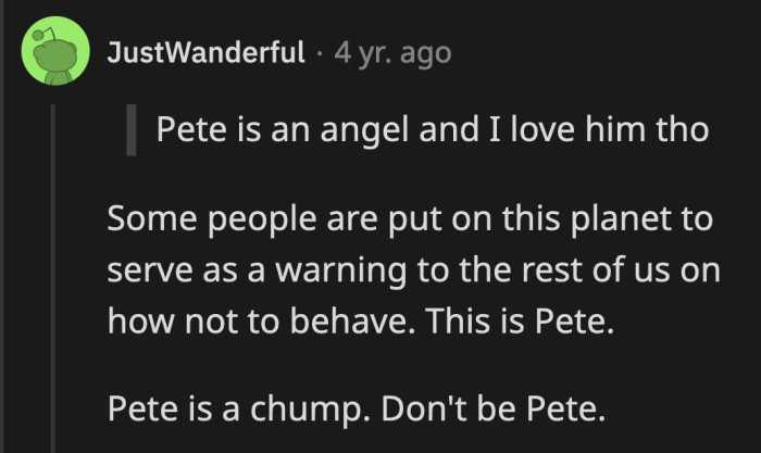 What Pete is doing shouldn't be emulated. Being a doormat is not fun.