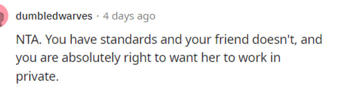 It might make sense as to why she doesn't want her friend to do this job but she also needs to know that it's a means to make money.