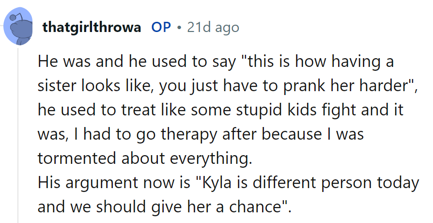 Dad shrugged off torment as sibling play, but therapy bills aren't funny. Thinks Kyla's changed?