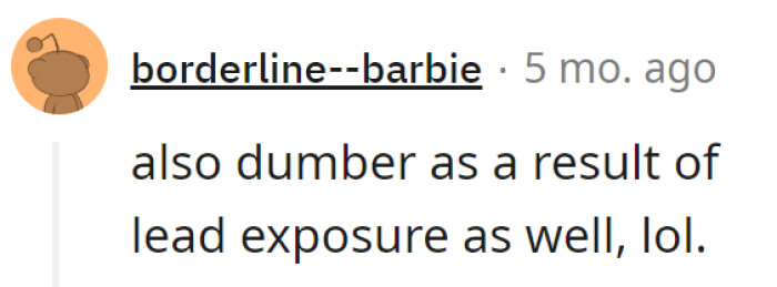 Lead exposure: the original IQ drop challenge. It's like they inhaled wisdom and exhaled 