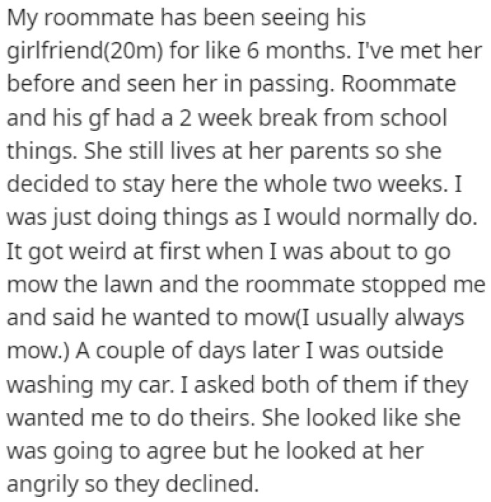 The roommate's girlfriend had a two-week break from school, so she decided to stay with OP and his roommate