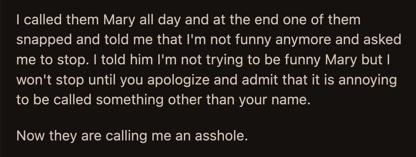 She said she would not stop calling everyone Mary until they apologized and admitted it was upsetting to be called a different name than the one they preferred.