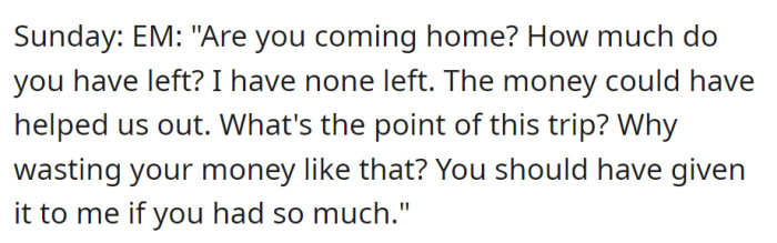 On Sunday, the entitled mother urged OP to return, criticized the trip as a waste of money, and insisted the funds could have been more useful for the family.