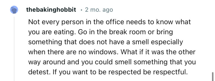“Not every person in the office needs to know what you are eating. Go in the break room.”