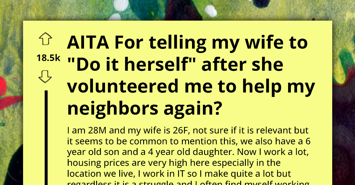 Husband Angry At Wife For Constantly Volunteering Him To Help Neighbors, Tells Her She Should Start Helping