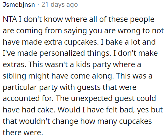 It's unreasonable to expect extra cupcakes to be made for unaccounted guests, especially since this was a specific gathering with known attendees.