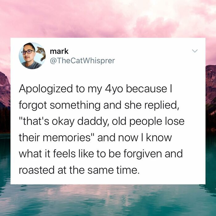 55. Kids forgive fast, but the emotional damage is forever.