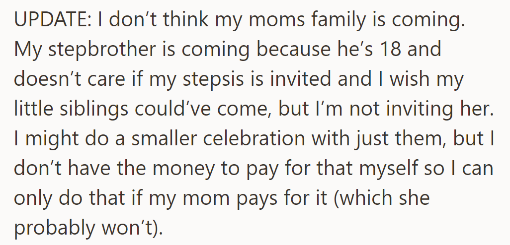 Mom's family might skip. Stepbrother's okay with stepsister. Younger siblings not invited. Smaller celebration if Mom pays, unlikely.