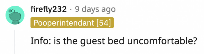 Maybe her bed in the guest room is uncomfortable?