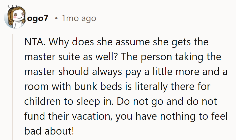 NTA. Why assume she gets the master suite? The master should cost more; bunk beds are for kids!