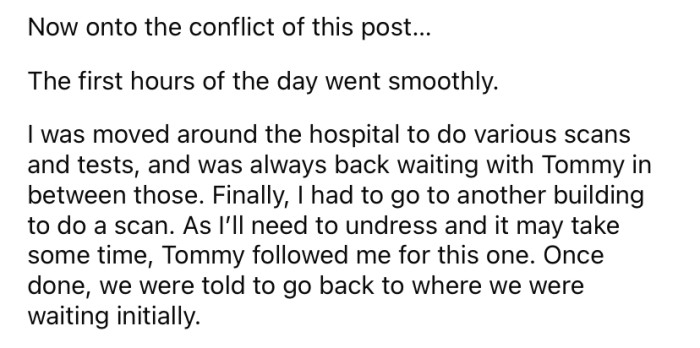 While they were there, the OP was moved around the hospital to undergo various scans and tests.