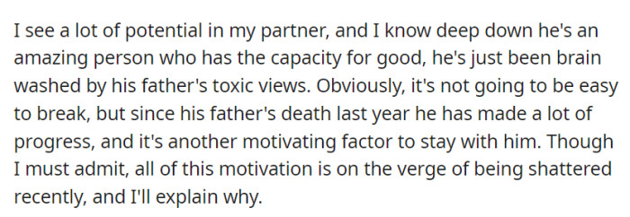 OP believes in her partner's underlying goodness, hindered by his late father's toxic beliefs, and finds motivation in his post-fatherhood progress.