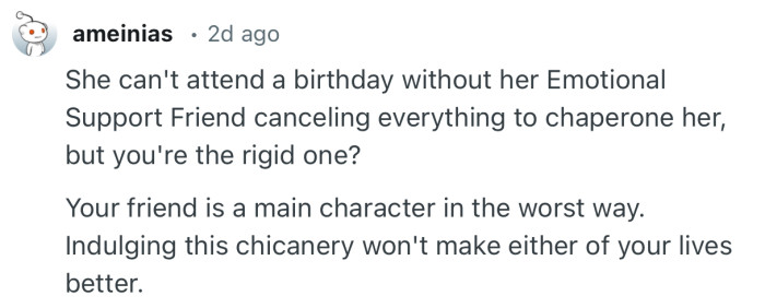 “Your friend is a main character in the worst way. Indulging this chicanery won't make either of your lives better.”