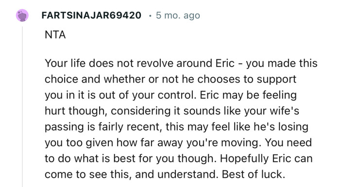 “NTA… Your life does not revolve around Eric. You need to do what is best for you, though.”