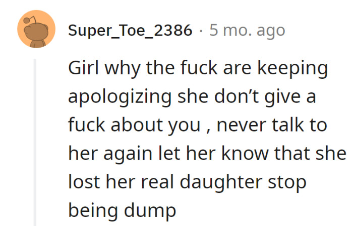 Stop the sorries; she's not into it. Cut ties, let her know she lost her real daughter.