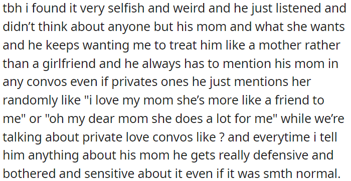 He seems more focused on his mom's desires than anyone else's, and if OP says anything about his mom, he becomes overly defensive and sensitive.