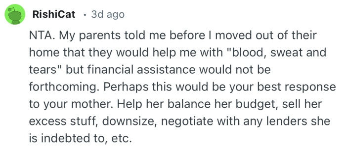“Help her balance her budget, sell her excess stuff, downsize, negotiate with any lenders she is indebted to, etc”
