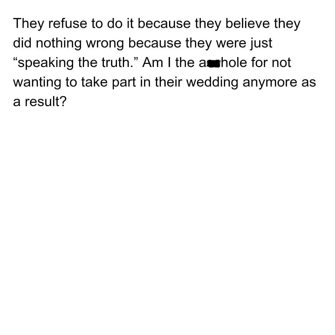 OP's loved ones refused to apologize for their hurtful comments because they felt they were simply speaking the truth.