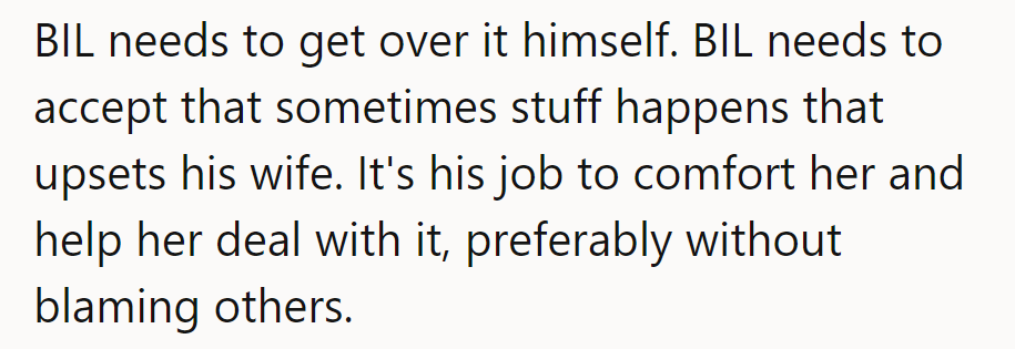 BIL needs to swap his blame game for a comfort hug. Level up from 'Fault Finder' to 'Supportive Sidekick'!