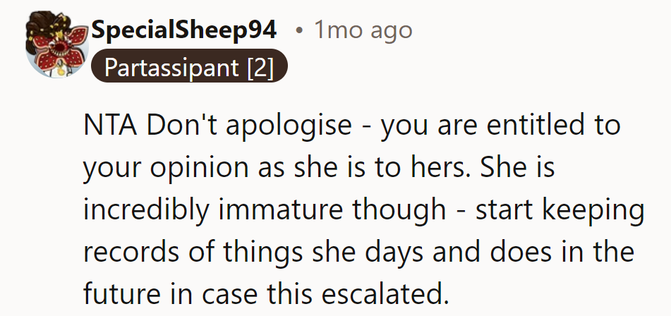 NTA—don’t apologize. Opinions are fair, but her drama isn’t. Keep a record if needed.