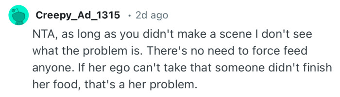 “There's no need to force feed anyone. If her ego can't take that someone didn't finish her food, that's a her problem.”