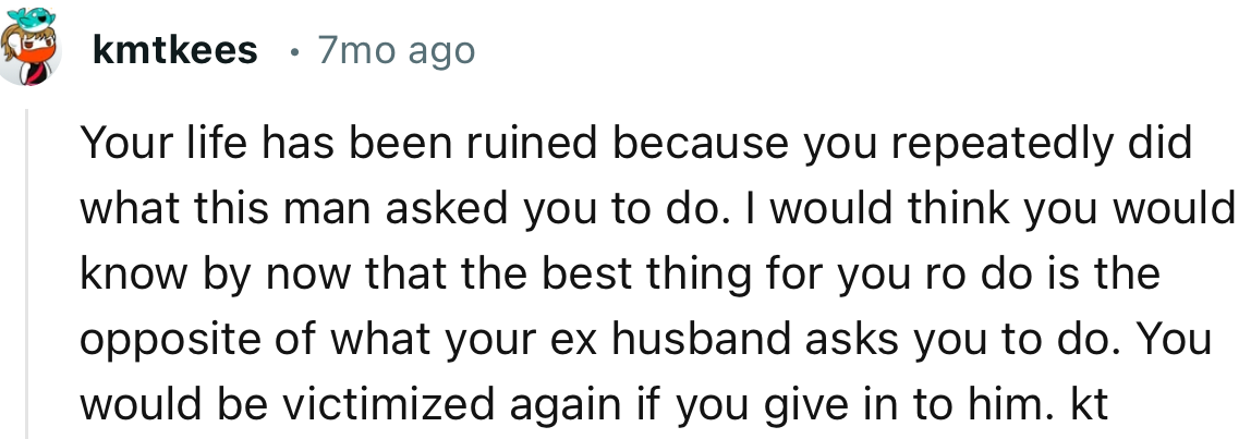 “The Best Thing for You to Do Is the Opposite of What Your Ex-Husband Asks You to Do.”