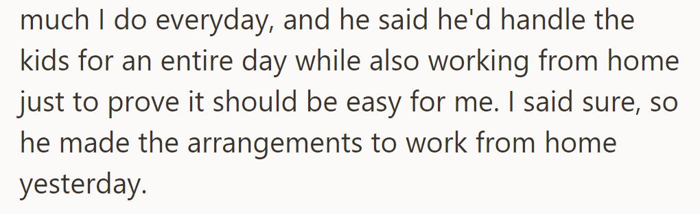 She challenged him by agreeing to let him handle the kids and work from home for a day to prove her workload isn't easy.