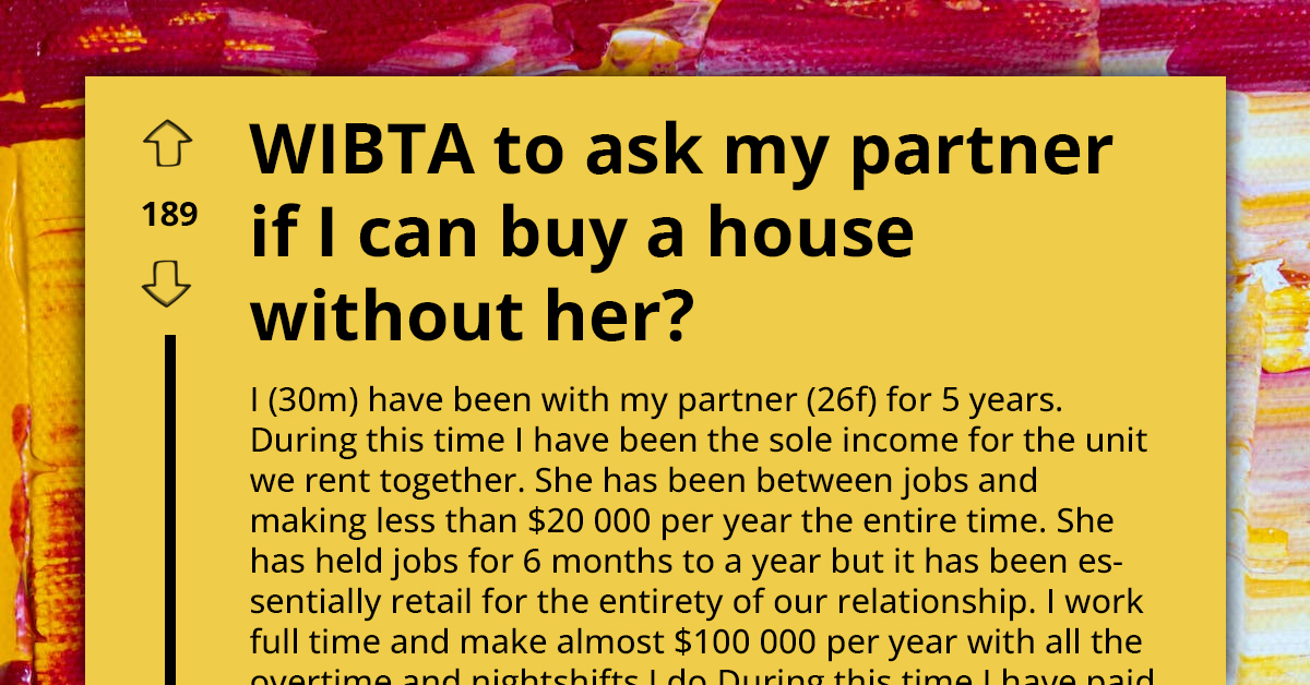 Redditor Wants To Buy House Without His Partner Because He's The One Putting Bread On The Table