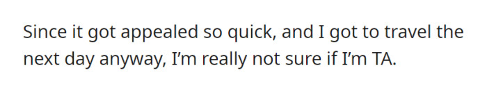 OP’s temporary ban got appealed in no time he got to fly as quickly as the next day. Even after the remarks he knew he had received through the complaint filed, OP still isn’t sure where they lie in the spectrum of the Reddit AITA thread.
