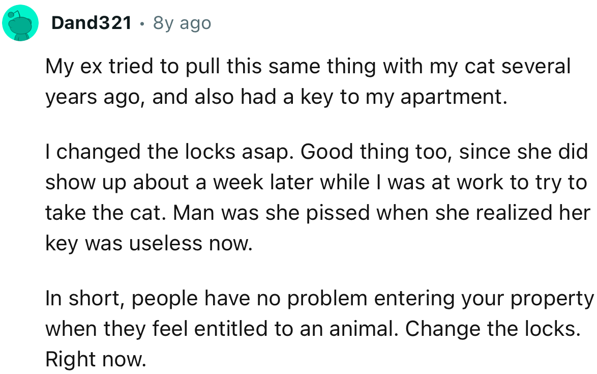 “People have no problem entering your property when they feel entitled to an animal. Change the locks. Right now.”