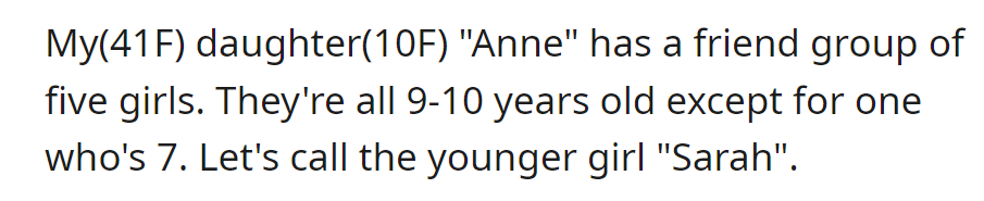 OP's daughter Anne (10F) has a group of five friends, all aged 9-10, with one exception: Sarah (7F).