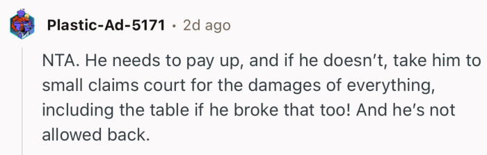 “NTA. He needs to pay up, and if he doesn’t, take him to small claims court for the damages.”