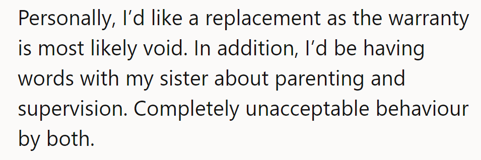 Warranty void? Replacement needed. Parenting chat overdue. Unacceptable antics, both sides!