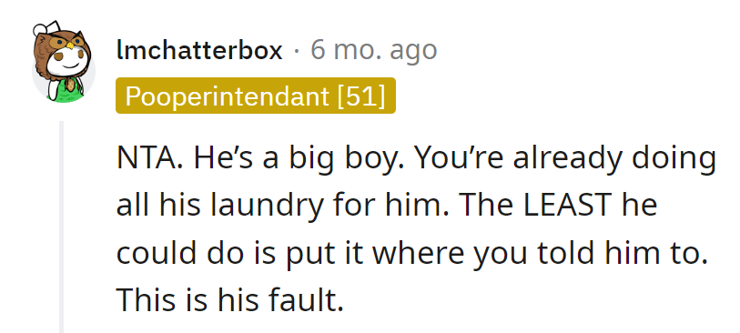 NTA. Big boy, big laundry. Least he can do is drop it in the right spot. His mess, his problem.