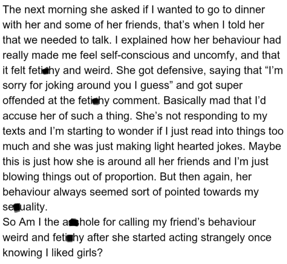 However, OP told her friend that her behavior was making her uncomfortable. Her friend got upset and stopped talking to OP, making OP wonder if she was too sensitive.