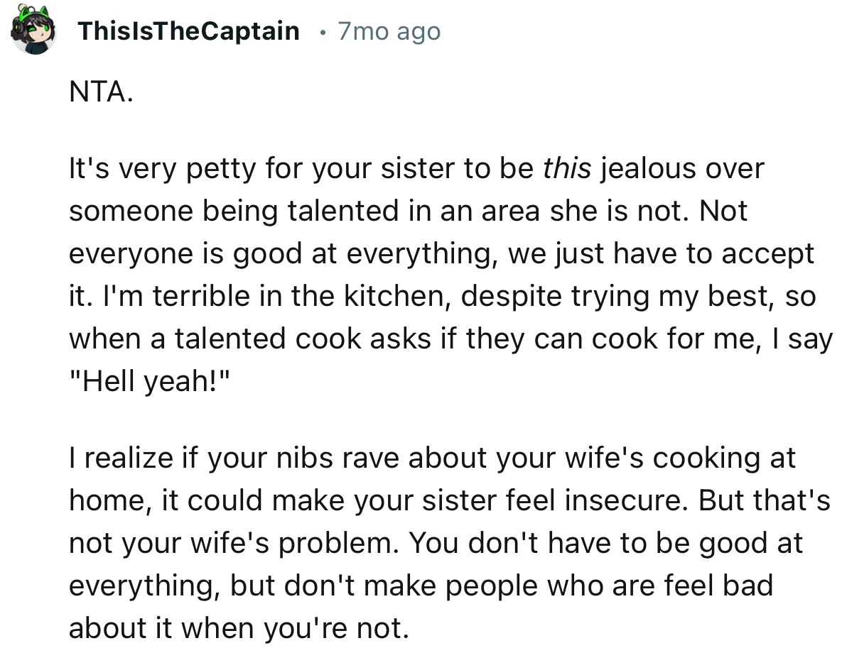 “NTA. It's very petty for your sister to be this jealous over someone being talented in an area she is not.”