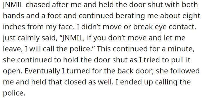 At some point, the OP had to call the police as the MIL didn't let her leave the house: