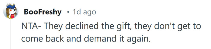 They don't get to come back and demand the gift after they declined it.