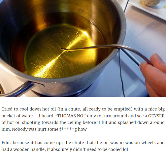 34. Cooling down hot oil with a big bucket of water