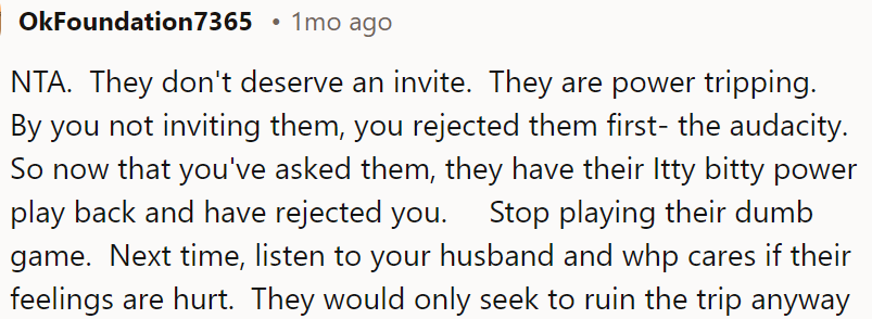 OP should listen to her husband's advice and not worry about hurting their feelings, as they would likely disrupt the trip anyway.
