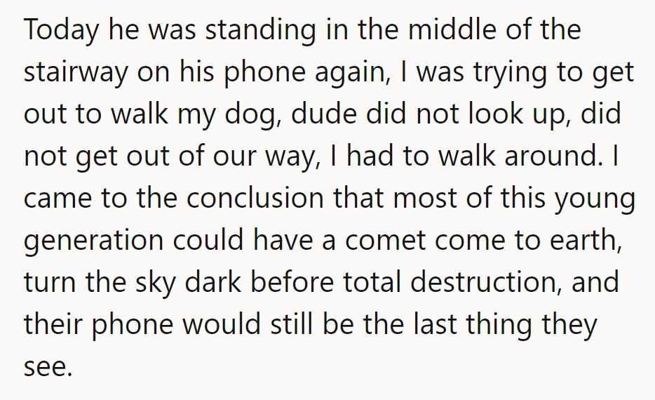 NTA - It seems like this young generation would miss the apocalypse while glued to their phones!