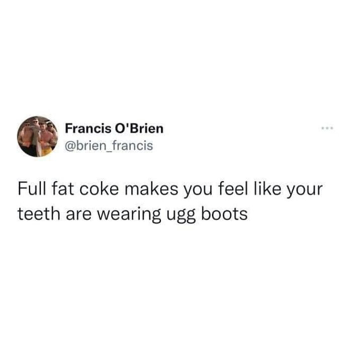 11. What full fat coke makes you feel like...