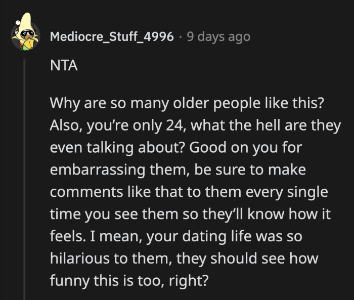 An eye for an eye and all that. OP is owed a few more humiliating comments before they're even.