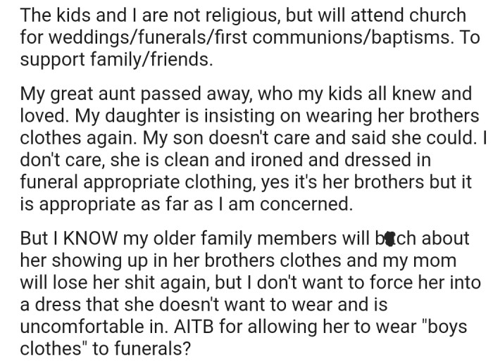 Now the family is preparing to bury their great-aunt, and OP's daughter has set aside another set of 'boys' clothes' for this funeral. OP might not have a problem with this, but they're worried that the family will make a big deal out of it.