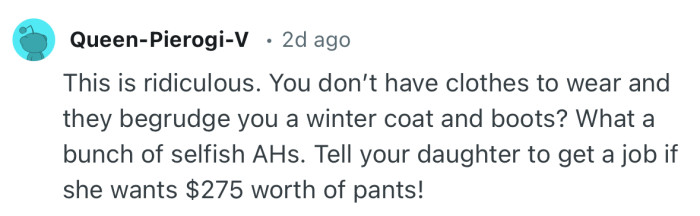 “What a bunch of selfish AHs. Tell your daughter to get a job if she wants $275 worth of pants!”