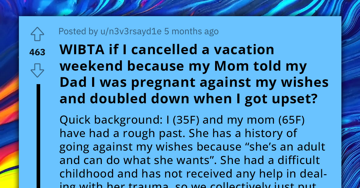 Girl Asks Reddit For Help When Her Mom Leaks Her Pregnancy News To Dad Without Asking, Thinks About Scrapping Family Trip