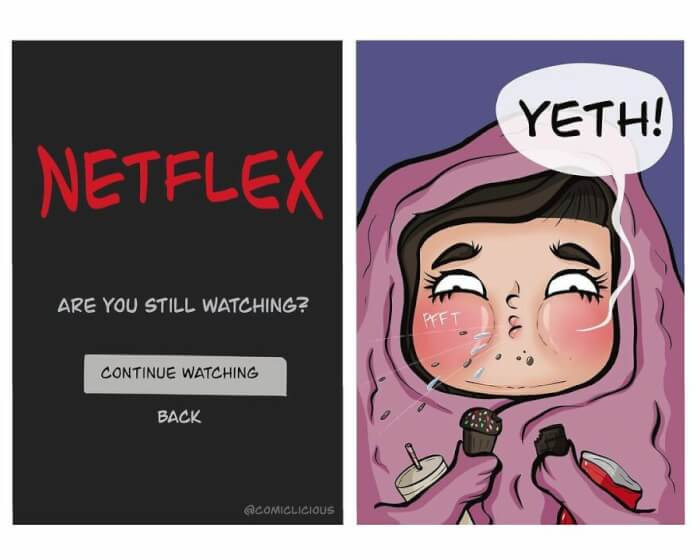 27. Netflix is such an addiction. Definitely Continue Watching!