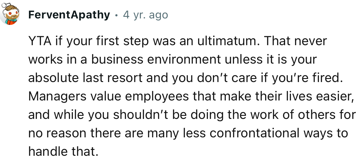 “YTA if your first step was an ultimatum. That never works in a business environment unless it is your absolute last resort.”
