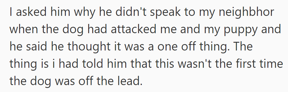 She asked why he didn't confront the neighbor after the attack; he thought it was a one-time incident despite her warnings about the off-leash dog.