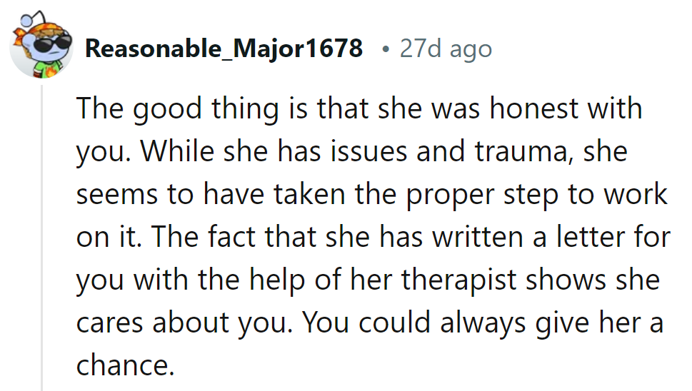 Her honesty and therapist's guidance show she cares. Give her a chance; it could be a great plot twist.